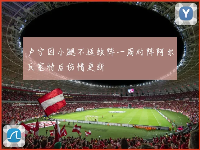 卢宁因小腿不适缺阵一周对阵阿尔瓦塞特后伤情更新